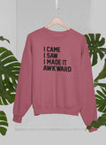 I Came I Saw I Made It Awkward Sweat Shirt