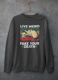 Live Weird Fake Your Death Sweat Shirt
